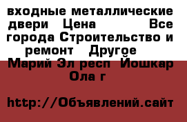  входные металлические двери › Цена ­ 5 360 - Все города Строительство и ремонт » Другое   . Марий Эл респ.,Йошкар-Ола г.